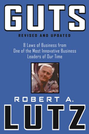Robert Lutz A. Guts. 8 Laws of Business from One of the Most Innovative Business Leaders of Our Time