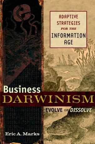 Eric Marks A. Business Darwinism: Evolve or Dissolve. Adaptive Strategies for the Information Age