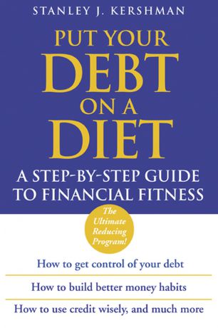 Stanley Kershman J. Put Your Debt on a Diet. A Step-by-Step Guide to Financial Fitness