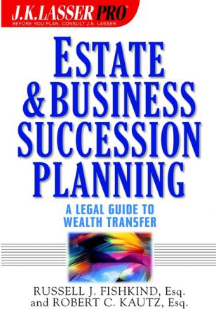 Russell Fishkind J. Estate and Business Succession Planning. A Legal Guide to Wealth Transfer