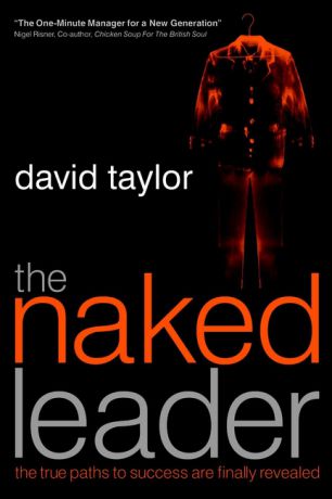 David Taylor The Naked Leader. The True Paths to Success are Finally Revealed