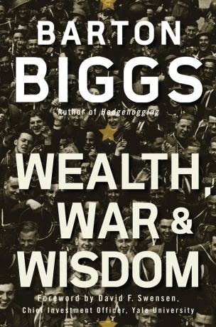 Barton Biggs Wealth, War and Wisdom