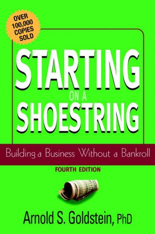 Arnold Goldstein S. Starting on a Shoestring. Building a Business Without a Bankroll