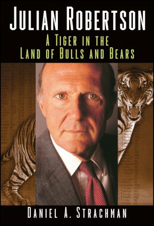 Daniel Strachman A. Julian Robertson. A Tiger in the Land of Bulls and Bears