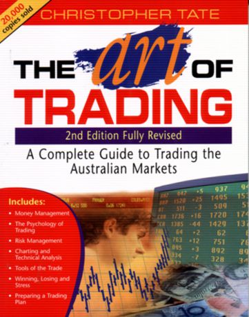 Christopher Tate The Art of Trading. A Complete Guide to Trading the Australian Markets