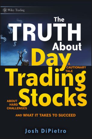 Josh DiPietro The Truth About Day Trading Stocks. A Cautionary Tale About Hard Challenges and What It Takes To Succeed