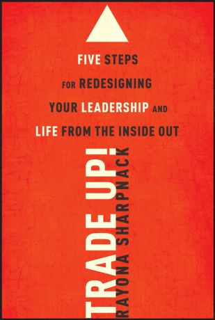 Rayona Sharpnack Trade-Up!. 5 Steps for Redesigning Your Leadership and Life from the Inside Out