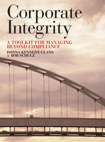 Donna Kennedy-Glans Corporate Integrity. A Toolkit for Managing Beyond Compliance