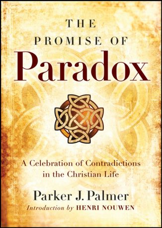 Parker Palmer J. The Promise of Paradox. A Celebration of Contradictions in the Christian Life