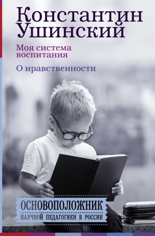 К. Д. Ушинский Моя система воспитания. О нравственности (сборник)
