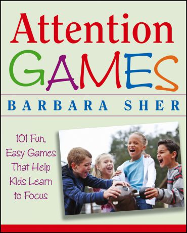 Ralph Butler Attention Games. 101 Fun, Easy Games That Help Kids Learn To Focus