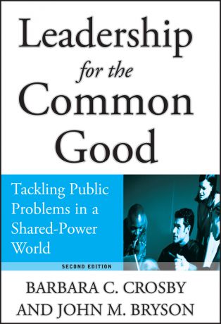 Barbara Crosby C. Leadership for the Common Good. Tackling Public Problems in a Shared-Power World