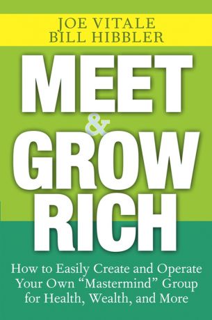 Joe Vitale Meet and Grow Rich. How to Easily Create and Operate Your Own 