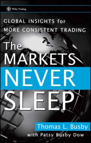Patsy Dow Busby The Markets Never Sleep. Global Insights for More Consistent Trading