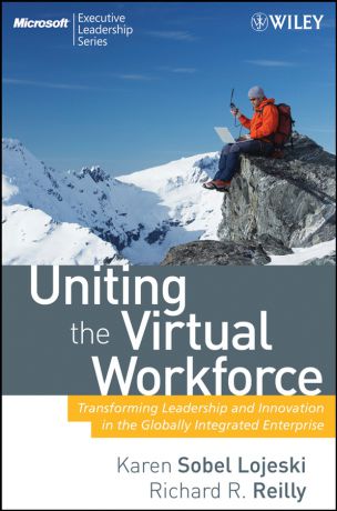 Karen Lojeski Sobel Uniting the Virtual Workforce. Transforming Leadership and Innovation in the Globally Integrated Enterprise