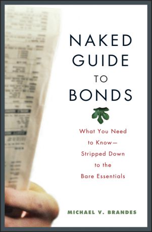 Michael Brandes V. Naked Guide to Bonds. What You Need to Know -- Stripped Down to the Bare Essentials