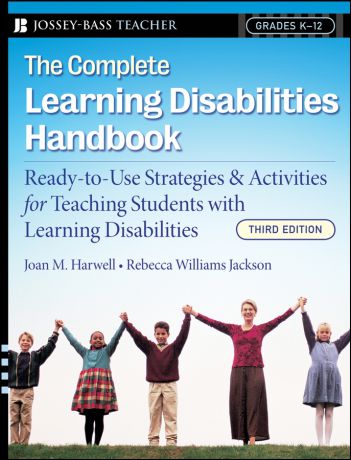 Rebecca Jackson Williams The Complete Learning Disabilities Handbook. Ready-to-Use Strategies and Activities for Teaching Students with Learning Disabilities