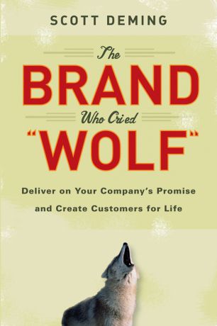 Scott Deming The Brand Who Cried Wolf. Deliver on Your Company