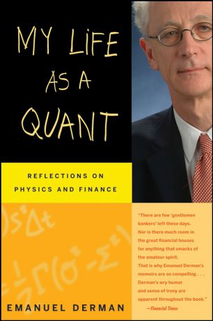 Emanuel Derman My Life as a Quant. Reflections on Physics and Finance