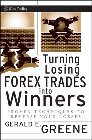 Gerald Greene E. Turning Losing Forex Trades into Winners. Proven Techniques to Reverse Your Losses