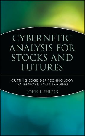John Ehlers F. Cybernetic Analysis for Stocks and Futures. Cutting-Edge DSP Technology to Improve Your Trading