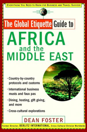 Dean Foster The Global Etiquette Guide to Africa and the Middle East. Everything You Need to Know for Business and Travel Success