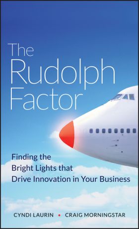 Cyndi Laurin The Rudolph Factor. Finding the Bright Lights that Drive Innovation in Your Business