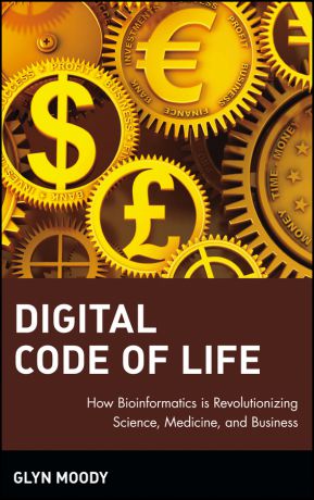 Glyn Moody Digital Code of Life. How Bioinformatics is Revolutionizing Science, Medicine, and Business