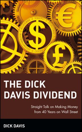 Dick Davis The Dick Davis Dividend. Straight Talk on Making Money from 40 Years on Wall Street