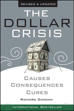 Richard Duncan The Dollar Crisis. Causes, Consequences, Cures