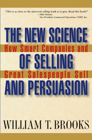 William Brooks T. The New Science of Selling and Persuasion. How Smart Companies and Great Salespeople Sell