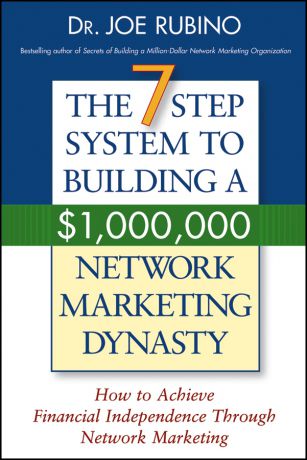 Joe Rubino The 7-Step System to Building a $1,000,000 Network Marketing Dynasty. How to Achieve Financial Independence through Network Marketing