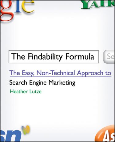 Heather Lutze F. The Findability Formula. The Easy, Non-Technical Approach to Search Engine Marketing