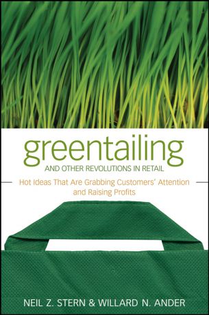 Neil Stern Z. Greentailing and Other Revolutions in Retail. Hot Ideas That Are Grabbing Customers