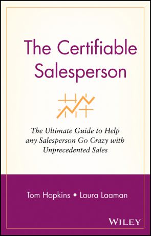 Tom Hopkins The Certifiable Salesperson. The Ultimate Guide to Help Any Salesperson Go Crazy with Unprecedented Sales!