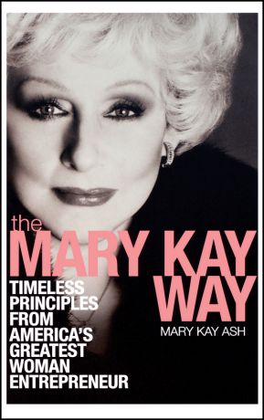 Mary Ash Kay The Mary Kay Way. Timeless Principles from America