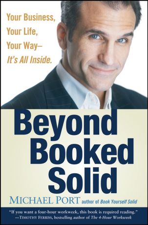 Michael Port Beyond Booked Solid. Your Business, Your Life, Your Way--It