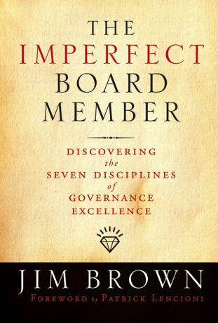 Jim Brown The Imperfect Board Member. Discovering the Seven Disciplines of Governance Excellence