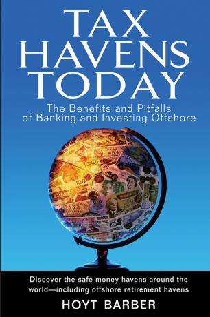 Hoyt Barber Tax Havens Today. The Benefits and Pitfalls of Banking and Investing Offshore