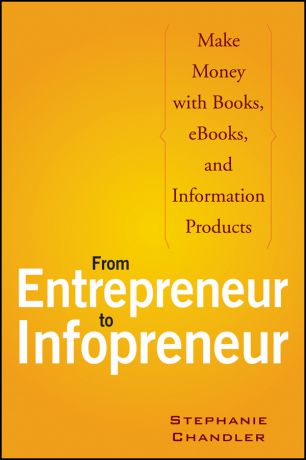 Stephanie Chandler From Entrepreneur to Infopreneur. Make Money with Books, eBooks, and Information Products