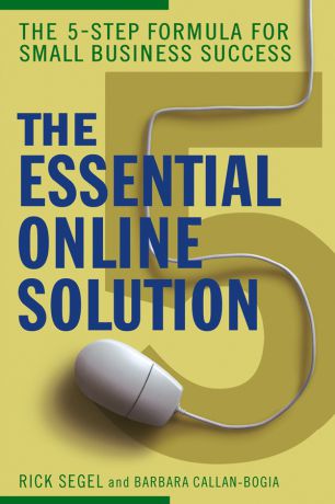 Rick Segel The Essential Online Solution. The 5-Step Formula for Small Business Success