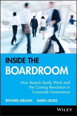Richard Leblanc Inside the Boardroom. How Boards Really Work and the Coming Revolution in Corporate Governance