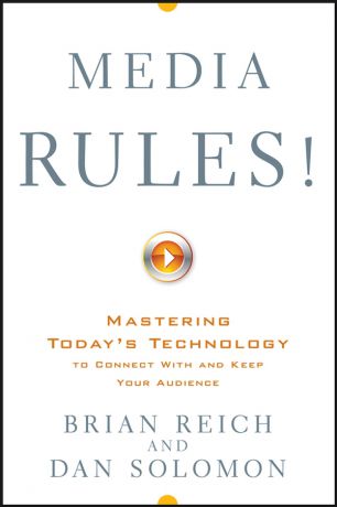 Brian Reich Media Rules!. Mastering Today's Technology to Connect With and Keep Your Audience