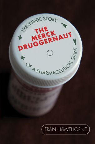 Fran Hawthorne The Merck Druggernaut. The Inside Story of a Pharmaceutical Giant