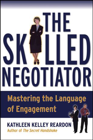 Kathleen Kelly Reardon The Skilled Negotiator. Mastering the Language of Engagement