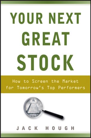 Jack Hough Your Next Great Stock. How to Screen the Market for Tomorrow
