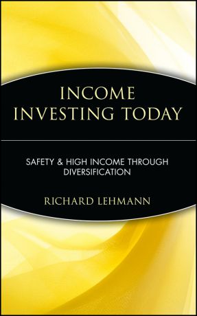 Richard Lehmann Income Investing Today. Safety and High Income Through Diversification