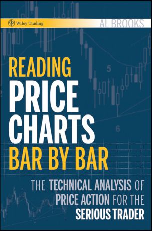 Al Brooks Reading Price Charts Bar by Bar. The Technical Analysis of Price Action for the Serious Trader