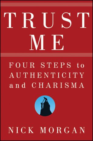 Nick Morgan Trust Me. Four Steps to Authenticity and Charisma