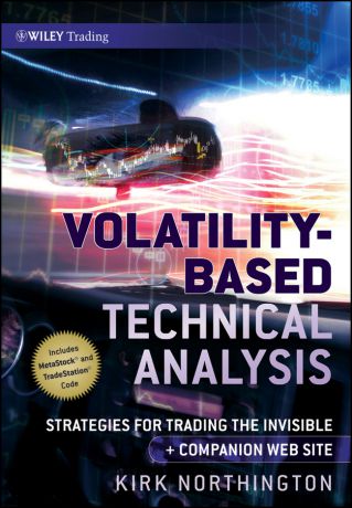 Kirk Northington Volatility-Based Technical Analysis. Strategies for Trading the Invisible